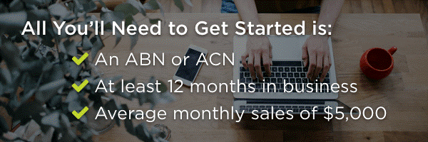 Requirements: ABN or ACN, at least 12 months in business, and average monthly sales of $5,000